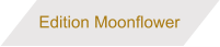 Edition Moonflower